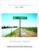 Squitty (per Topixy) - Che cos' &egrave; veramente la felicit&agrave;?
