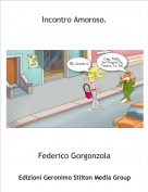 Federico Gorgonzola - Incontro Amoroso.