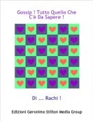 Di ... Rachi ! - Gossip ! Tutto Quello Che C'&egrave; Da Sapere !
