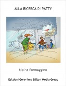 tipina formaggino - ALLA RICERCA DI PATTY