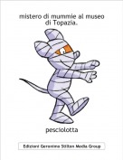 pesciolotta - mistero di mummie al museo di Topazia.