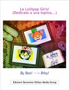 By Bao! ---> Biby! - Le Lollipop Girls!(Dedicato a una topina...)