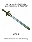 Fiffi:-) - Le tre spade di ghiaccio(per il concorso di TopoFabi)