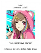 Tae-chan(maya bianca) - Hola!y nueva cole!!