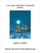 topilla modilla - i tre topo-schettieri (seconda parte)