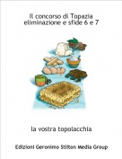 la vostra topolacchia - Il concorso di Topazia eliminazione e sfide 6 e 7