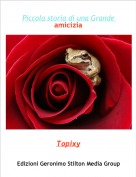 Topixy - Piccola storia di una Grande amicizia