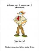 TopolettaG - Adesso non &egrave; superman il supereroe