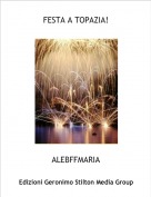 ALEBFFMARIA - FESTA A TOPAZIA!