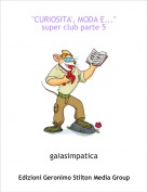 gaiasimpatica - "CURIOSITA', MODA E..."super club parte 5