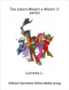 Lucrezia L. - Tea sisters:Misteri e Misteri (1 parte)