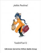 TeaStilTon13 - &iexcl;Adi&oacute;s Paulina!