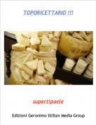 supertipaele - TOPORICETTARIO !!!