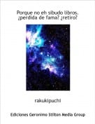 rakukipuchi - Porque no eh sibudo libros.&iquest;perdida de fama? &iquest;retiro?