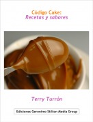 Terry Turr&oacute;n - C&oacute;digo Cake:Recetas y sabores