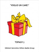 TOPAGY:) - "VOGLIO UN CANE!"