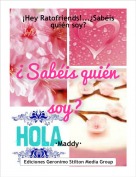 &middot;Maddy&middot; - &iexcl;Hey Ratofriends!...&iquest;Sab&eacute;is qui&eacute;n soy?