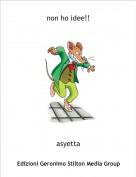 asyetta - non ho idee!!