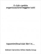 topomimilina/club libri in... - il club cambia organizzazione!leggete tutti!