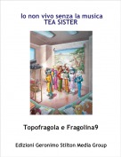Topofragola e Fragolina9 - Io non vivo senza la musicaTEA SISTER