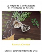RatoncitaCheddar - La magia de la amistad(para el 1&ordm; concurso de Ratarla)