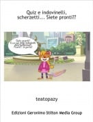 teatopazy - Quiz e indovinelli, scherzetti... Siete pronti??