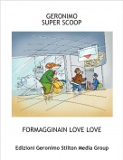 FORMAGGINAIN LOVE LOVE - GERONIMO SUPER SCOOP