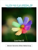 Laurina10 - La vita non &egrave; un obbligo. N&egrave; altro... la vita &egrave; vita. [1]