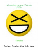 Victoria - Mi nombre es swag,Victoria swag.