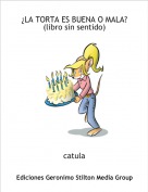 catula - &iquest;LA TORTA ES BUENA O MALA?(libro sin sentido)