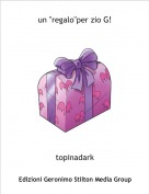 topinadark - un "regalo"per zio G!