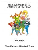 TOPOCHEA - GERONIMO STILTON E LA SPARIZIONE DI TRAPPOLA 1