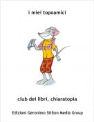 club dei libri, chiaratopia - i miei topoamici