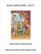 Topcarlotta disordinata - BUON COMPLEANNO, TEA!!!!