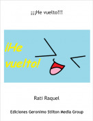 Rati Raquel - &iexcl;&iexcl;&iexcl;He vuelto!!!