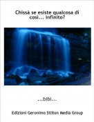 ...bibi... - Chiss&agrave; se esiste qualcosa di cos&igrave;... infinito?