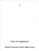 virgy formaggiosaaa - a