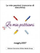 megghy2007 - Le mie passioni (concorso di stecchina)