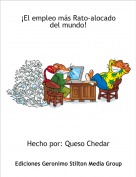 Hecho por: Queso Chedar - &iexcl;El empleo m&aacute;s Rato-alocado del mundo!