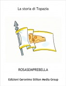 ROSASEMPREBELLA - La storia di Topazia