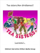 Lucrezia L. - Tea sisters:Non dividiamoci!