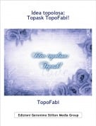 TopoFabi - Idea topolosa:Topask TopoFabi!