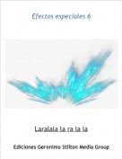 Laralala la ra la la - Efectos especiales 6