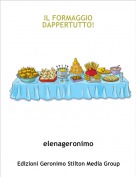 elenageronimo - IL FORMAGGIO DAPPERTUTTO!