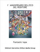 Fantastic topa - 1&deg; ANNIVERSARIO DELL'ECO DEL RODITORE