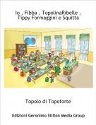 Topolo di Topoforte - Io , Fibba , TopolinaRibelle , Tippy Formaggini e Squitta