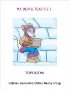 TOPOGIOVI - MA DOV'&egrave; TEA?!?!?!?!