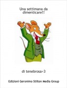di tenebrosa<3 - Una settimana da dimenticare!!