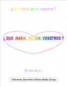 Princesita . - &iquest; Que har&iacute;a yo sin vosotros ?