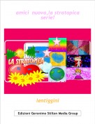 lentiggini - amici  nuova,la stratopica serie!